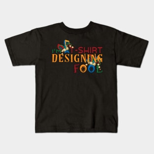 I'm a T-Shirt Designing Fool- for Designers Kids T-Shirt